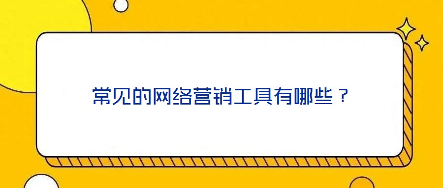 常見的網(wǎng)絡(luò)營銷工具有哪些？