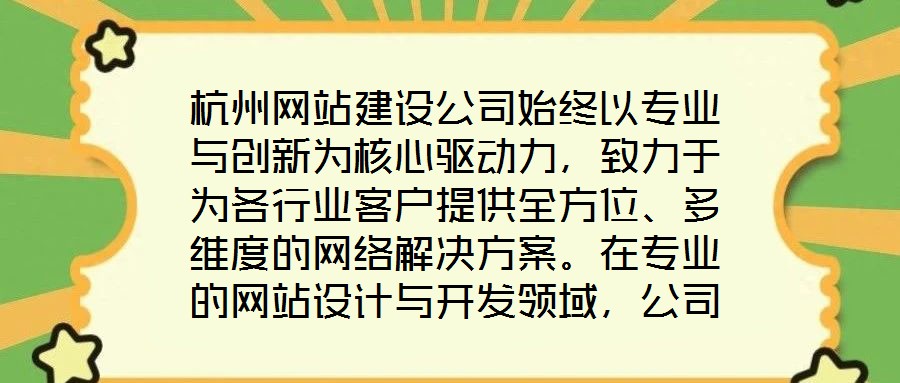 杭州網(wǎng)站建設(shè)公司始終以專業(yè)與創(chuàng)新為核心驅(qū)動(dòng)力，致力于為各行業(yè)客戶提供全方位、多維度的網(wǎng)絡(luò)解決方案。在專業(yè)的網(wǎng)站設(shè)計(jì)與開發(fā)領(lǐng)域，公司匯聚了具備十年以上行業(yè)經(jīng)驗(yàn)的資