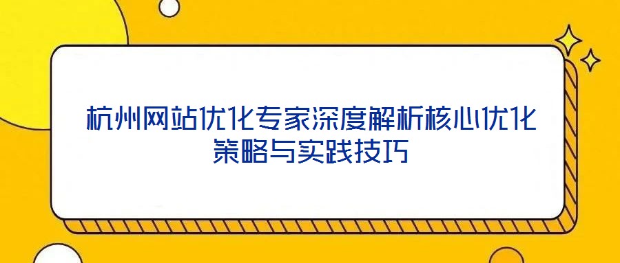 杭州網(wǎng)站優(yōu)化專家深度解析核心優(yōu)化策略與實(shí)踐技巧