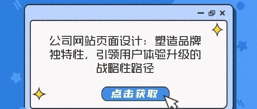 公司網(wǎng)站頁面設(shè)計(jì)：塑造品牌獨(dú)特性，引領(lǐng)用戶體驗(yàn)升級的戰(zhàn)略性路徑