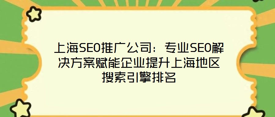 上海SEO推廣公司：專(zhuān)業(yè)SEO解決方案賦能企業(yè)提升上海地區(qū)搜索引擎排名