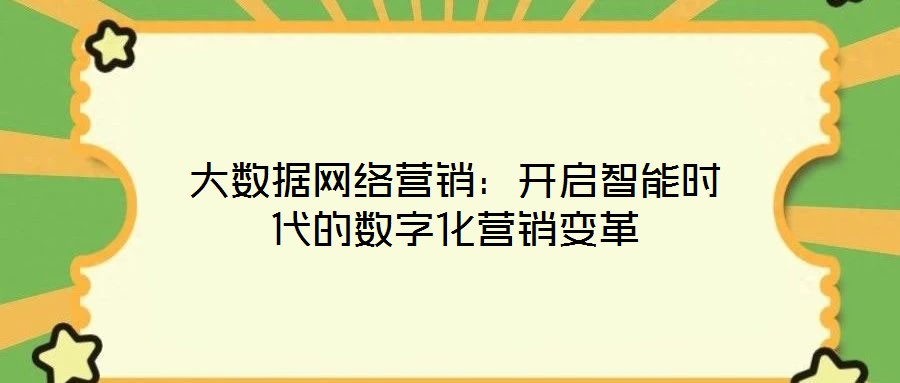 大數(shù)據(jù)網(wǎng)絡(luò)營銷：開啟智能時(shí)代的數(shù)字化營銷變革