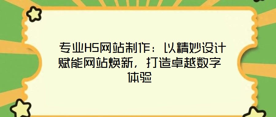  專業(yè)H5網(wǎng)站制作：以精妙設(shè)計(jì)賦能網(wǎng)站煥新，打造卓越數(shù)字體驗(yàn)