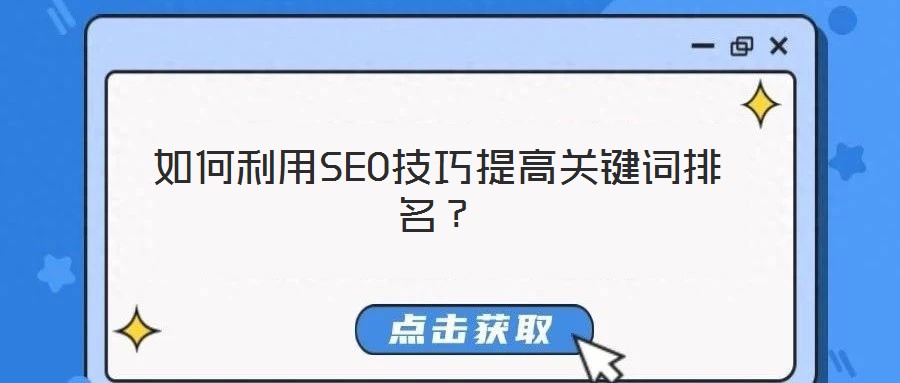 如何利用SEO技巧提高關(guān)鍵詞排名？
