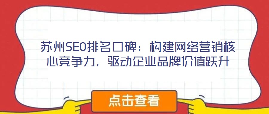 蘇州SEO排名口碑：構(gòu)建網(wǎng)絡(luò)營(yíng)銷核心競(jìng)爭(zhēng)力，驅(qū)動(dòng)企業(yè)品牌價(jià)值躍升