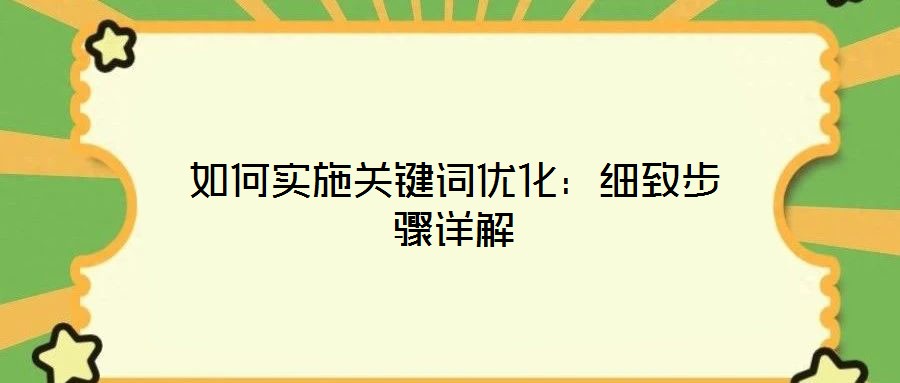 如何實(shí)施關(guān)鍵詞優(yōu)化：細(xì)致步驟詳解