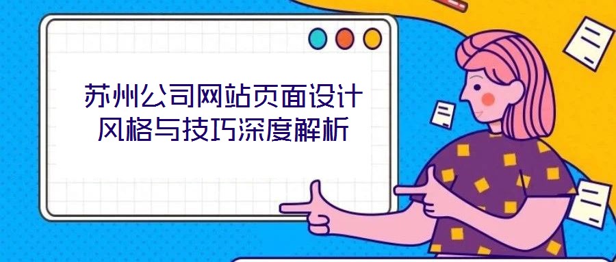 蘇州公司網(wǎng)站頁面設(shè)計風格與技巧深度解析