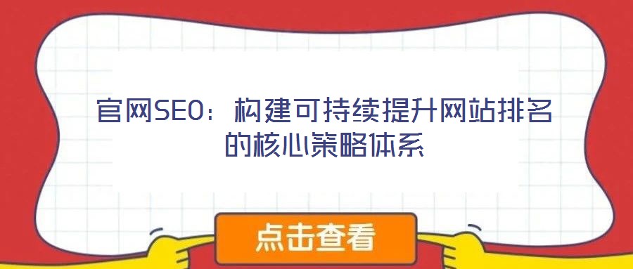 官網(wǎng)SEO：構(gòu)建可持續(xù)提升網(wǎng)站排名的核心策略體系