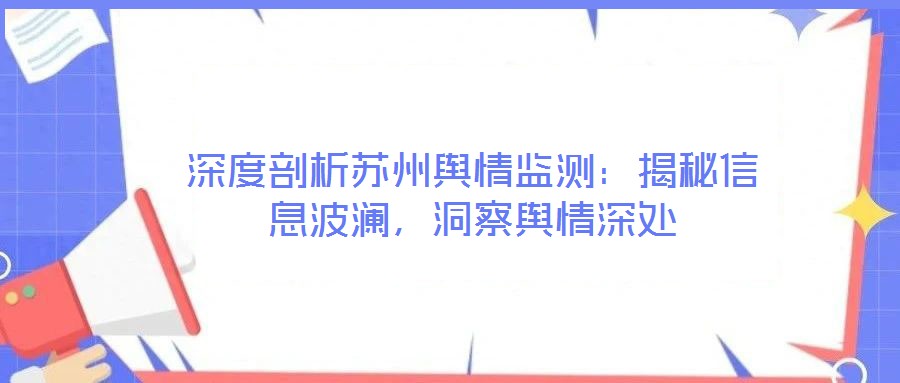 深度剖析蘇州輿情監(jiān)測(cè)：揭秘信息波瀾，洞察輿情深處