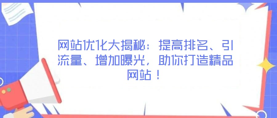 網(wǎng)站優(yōu)化大揭秘：提高排名、引流量、增加曝光，助你打造精品網(wǎng)站！