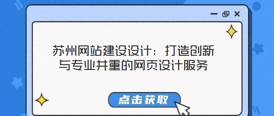 蘇州網(wǎng)站建設(shè)設(shè)計：打造創(chuàng)新與專業(yè)并重的網(wǎng)頁設(shè)計服務(wù)