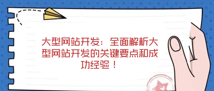大型網(wǎng)站開發(fā)：全面解析大型網(wǎng)站開發(fā)的關(guān)鍵要點(diǎn)和成功經(jīng)驗(yàn)！