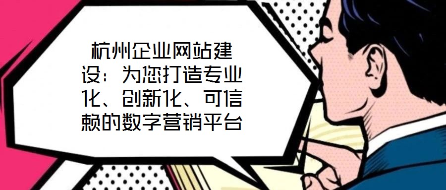 杭州企業(yè)網(wǎng)站建設(shè)：為您打造專業(yè)化、創(chuàng)新化、可信賴的數(shù)字營銷平臺(tái)