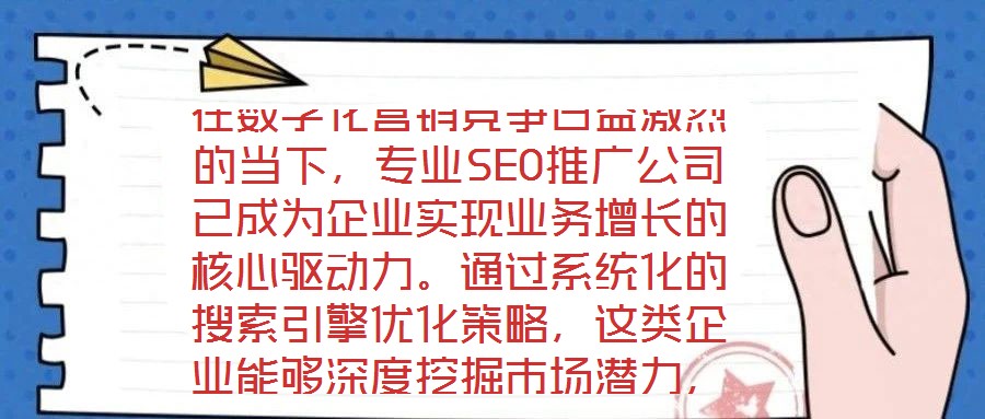 在數(shù)字化營銷競爭日益激烈的當下，專業(yè)SEO推廣公司已成為企業(yè)實現(xiàn)業(yè)務增長的核心驅動力。通過系統(tǒng)化的搜索引擎優(yōu)化策略，這類企業(yè)能夠深度挖掘市場潛力，為品牌構建可持