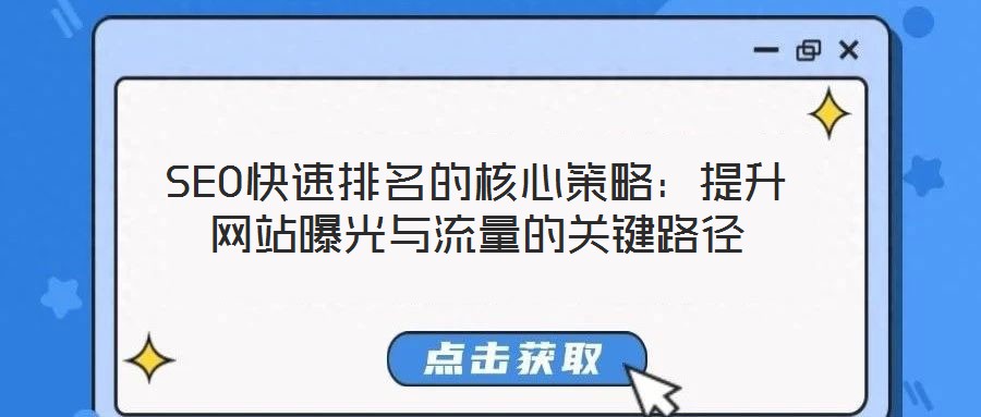 SEO快速排名的核心策略：提升網(wǎng)站曝光與流量的關(guān)鍵路徑