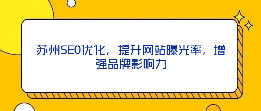 蘇州SEO優(yōu)化，提升網站曝光率，增強品牌影響力