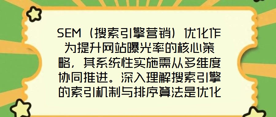 SEM（搜索引擎營(yíng)銷）優(yōu)化作為提升網(wǎng)站曝光率的核心策略，其系統(tǒng)性實(shí)施需從多維度協(xié)同推進(jìn)。深入理解搜索引擎的索引機(jī)制與排序算法是優(yōu)化的基礎(chǔ)前提，這要求精準(zhǔn)選擇關(guān)鍵