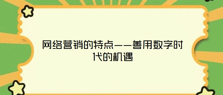 網(wǎng)絡(luò)營銷的特點——善用數(shù)字時代的機遇