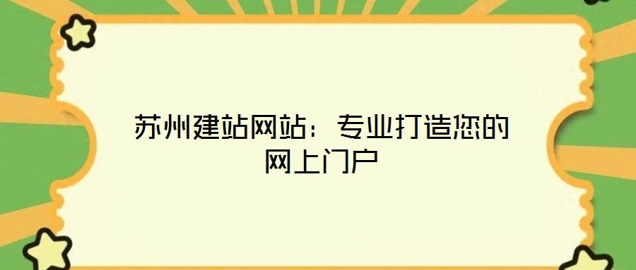 蘇州建站網(wǎng)站：專業(yè)打造您的網(wǎng)上門戶