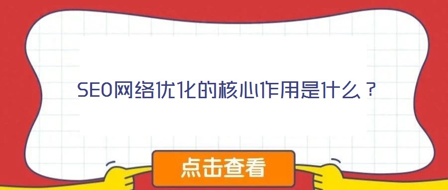 SEO網(wǎng)絡(luò)優(yōu)化的核心作用是什么？