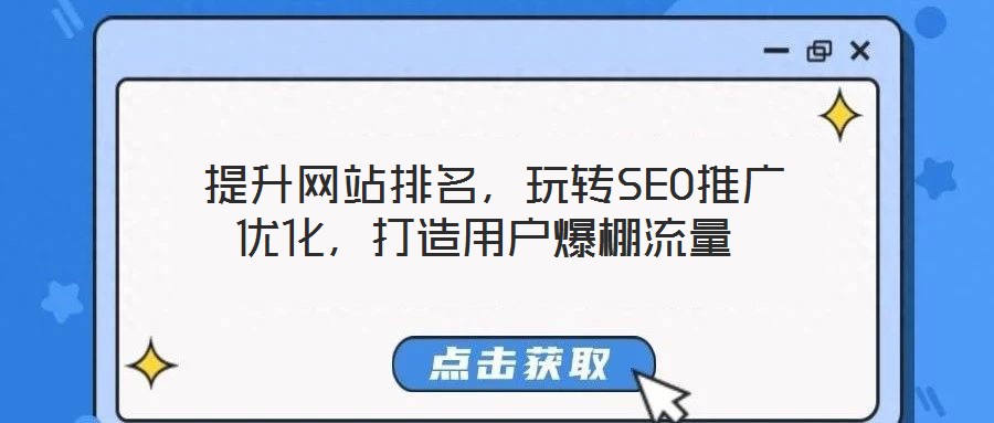  提升網(wǎng)站排名，玩轉(zhuǎn)SEO推廣優(yōu)化，打造用戶爆棚流量
