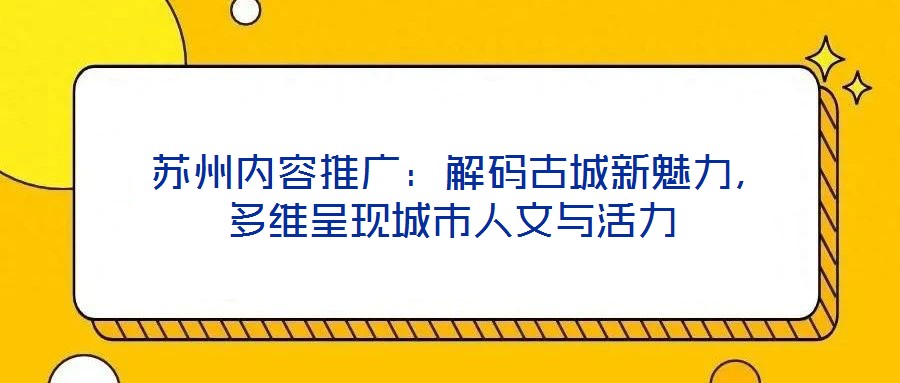  蘇州內(nèi)容推廣：解碼古城新魅力，多維呈現(xiàn)城市人文與活力