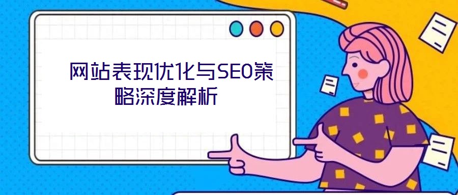  網站表現優(yōu)化與SEO策略深度解析