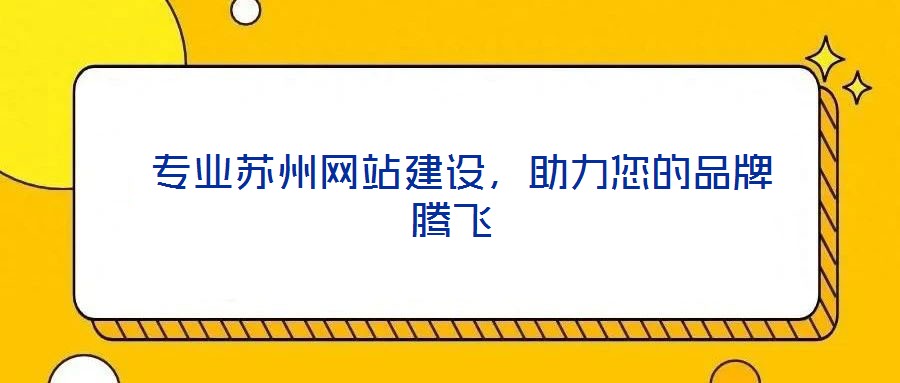  專業(yè)蘇州網(wǎng)站建設(shè)，助力您的品牌騰飛