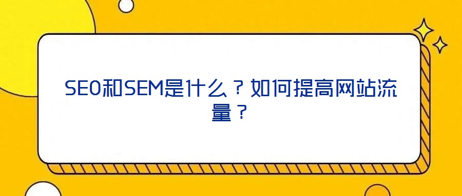 SEO和SEM是什么？如何提高網站流量？