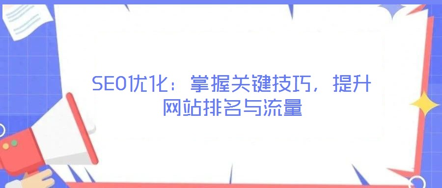 SEO優(yōu)化：掌握關(guān)鍵技巧，提升網(wǎng)站排名與流量