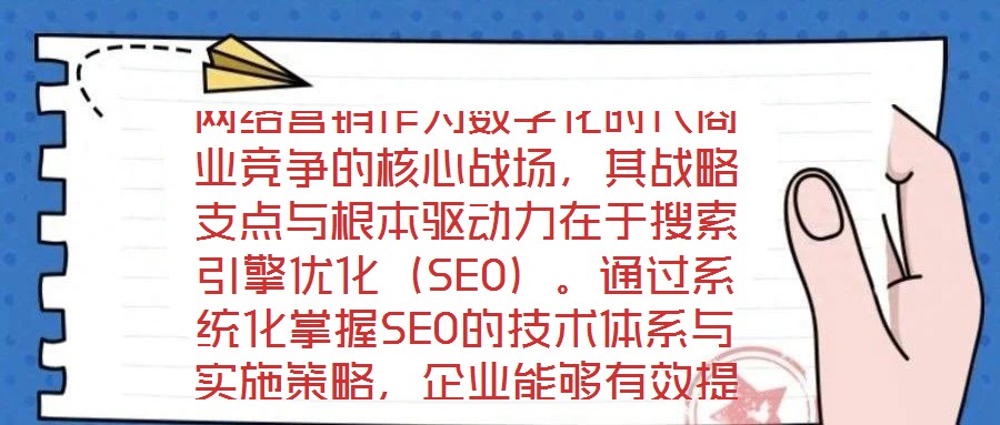 網(wǎng)絡(luò)營銷作為數(shù)字化時代商業(yè)競爭的核心戰(zhàn)場，其戰(zhàn)略支點與根本驅(qū)動力在于搜索引擎優(yōu)化（SEO）。通過系統(tǒng)化掌握SEO的技術(shù)體系與實施策略，企業(yè)能夠有效提升網(wǎng)站在搜索