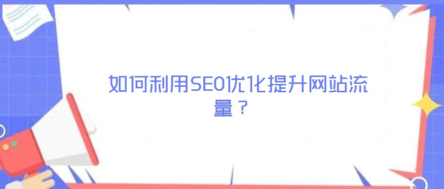  如何利用SEO優(yōu)化提升網站流量？