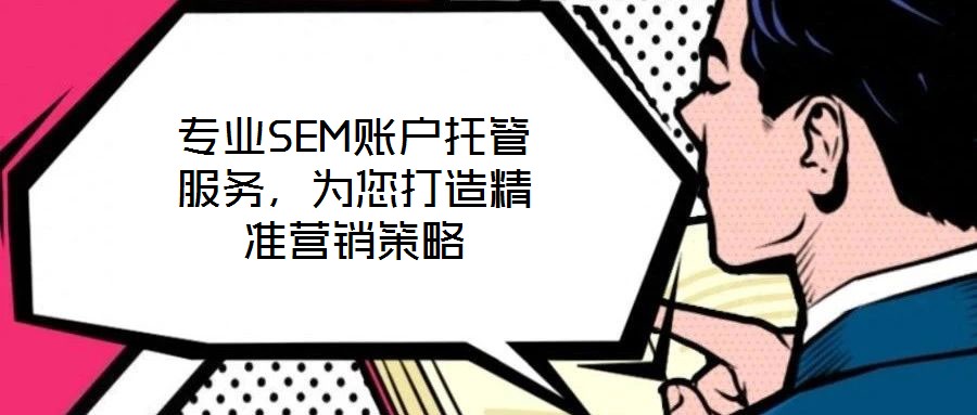 專業(yè)SEM賬戶托管服務(wù)，為您打造精準營銷策略