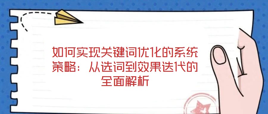 如何實現關鍵詞優(yōu)化的系統(tǒng)策略：從選詞到效果迭代的全面解析