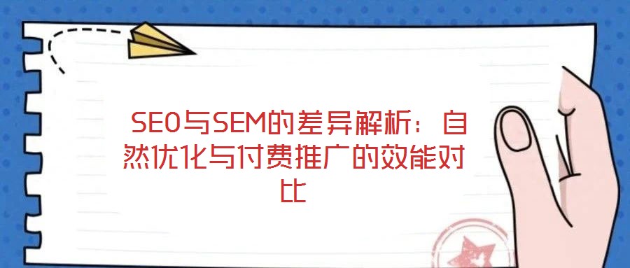  SEO與SEM的差異解析：自然優(yōu)化與付費推廣的效能對比