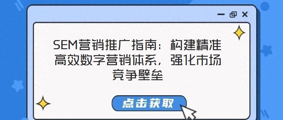 SEM營銷推廣指南：構(gòu)建精準(zhǔn)高效數(shù)字營銷體系，強化市場競爭壁壘