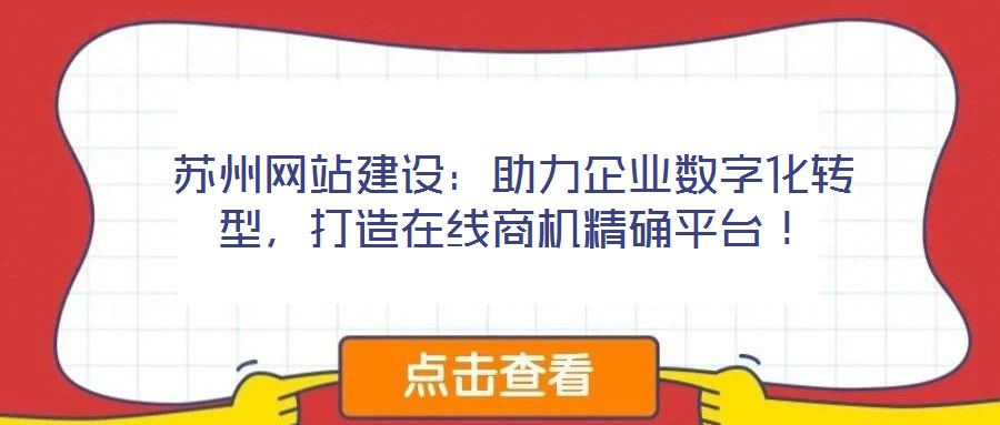 蘇州網(wǎng)站建設(shè)：助力企業(yè)數(shù)字化轉(zhuǎn)型，打造在線商機(jī)精確平臺！