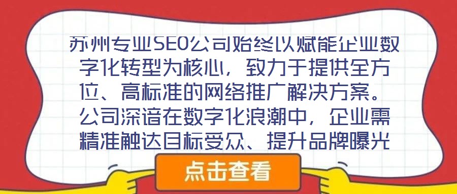 蘇州專業(yè)SEO公司始終以賦能企業(yè)數(shù)字化轉(zhuǎn)型為核心，致力于提供全方位、高標(biāo)準(zhǔn)的網(wǎng)絡(luò)推廣解決方案。公司深諳在數(shù)字化浪潮中，企業(yè)需精準(zhǔn)觸達(dá)目標(biāo)受眾、提升品牌曝光度及轉(zhuǎn)