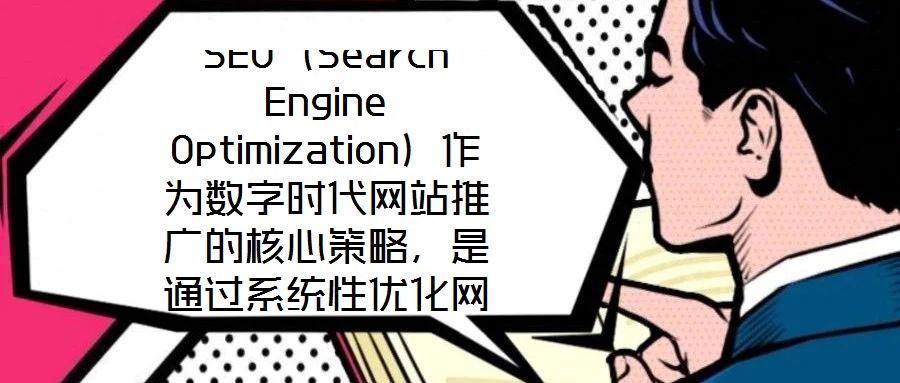 SEO（Search Engine Optimization）作為數(shù)字時代網(wǎng)站推廣的核心策略，是通過系統(tǒng)性優(yōu)化網(wǎng)站內(nèi)容架構與技術實現(xiàn)，提升其在搜索引擎自然結果頁