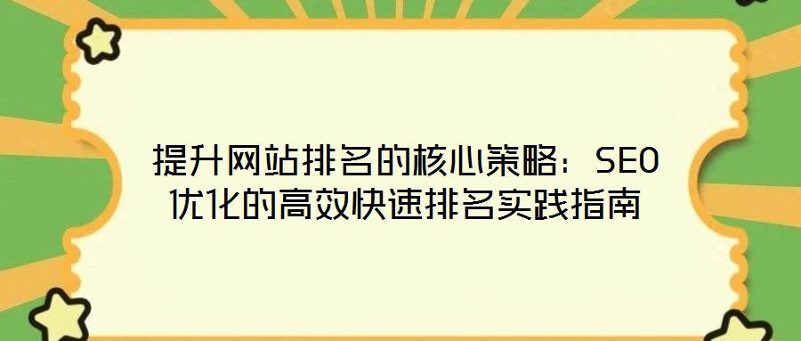 提升網(wǎng)站排名的核心策略：SEO優(yōu)化的高效快速排名實踐指南