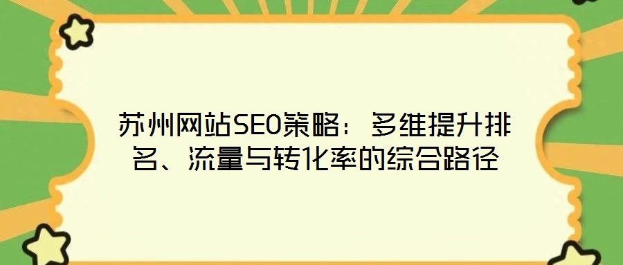 蘇州網(wǎng)站SEO策略：多維提升排名、流量與轉(zhuǎn)化率的綜合路徑