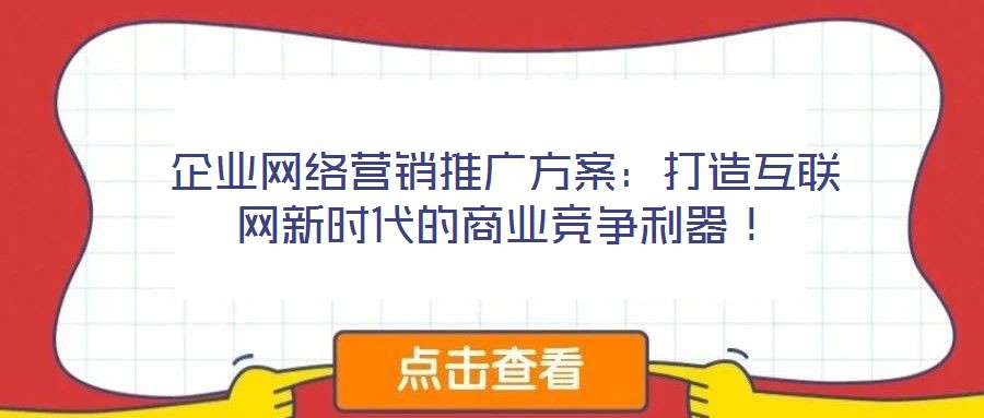企業(yè)網(wǎng)絡(luò)營銷推廣方案：打造互聯(lián)網(wǎng)新時代的商業(yè)競爭利器！