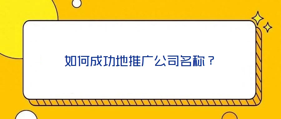 如何成功地推廣公司名稱？