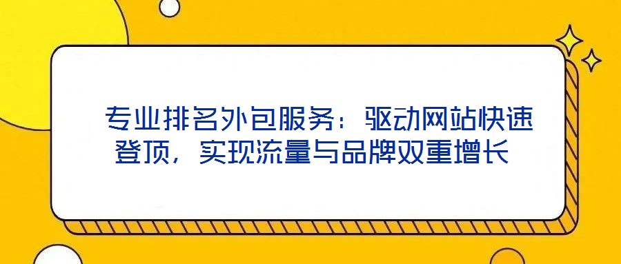  專業(yè)排名外包服務(wù)：驅(qū)動網(wǎng)站快速登頂，實(shí)現(xiàn)流量與品牌雙重增長