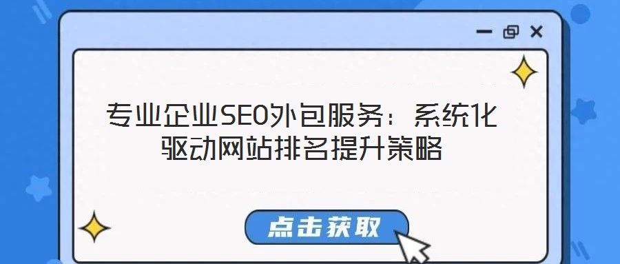 專業(yè)企業(yè)SEO外包服務(wù)：系統(tǒng)化驅(qū)動(dòng)網(wǎng)站排名提升策略