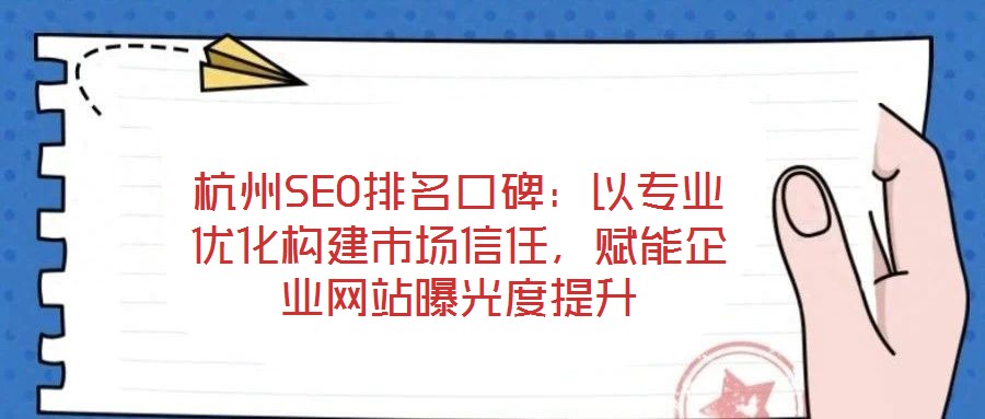 杭州SEO排名口碑：以專業(yè)優(yōu)化構(gòu)建市場信任，賦能企業(yè)網(wǎng)站曝光度提升