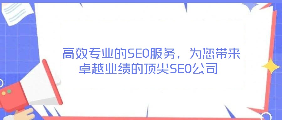  高效專業(yè)的SEO服務(wù)，為您帶來卓越業(yè)績(jī)的頂尖SEO公司