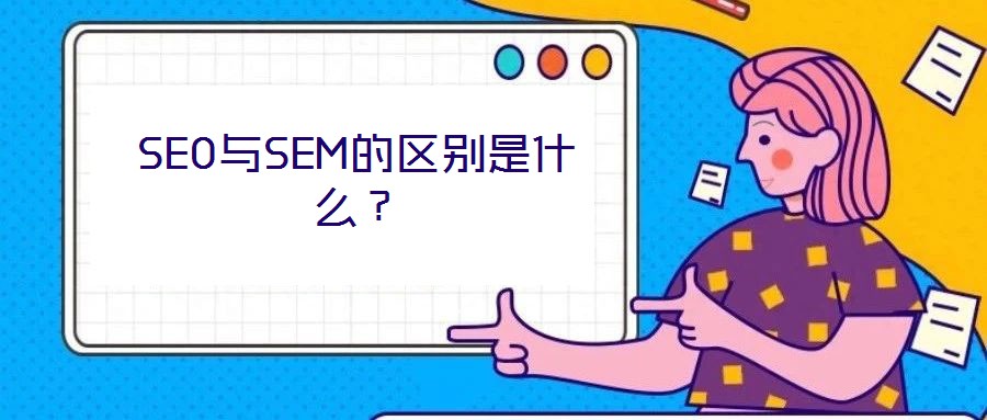 SEO與SEM的區(qū)別是什么？