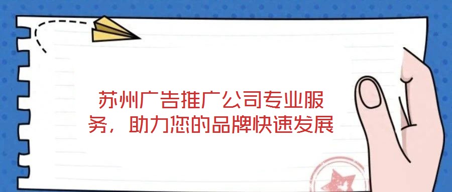 蘇州廣告推廣公司專業(yè)服務(wù)，助力您的品牌快速發(fā)展