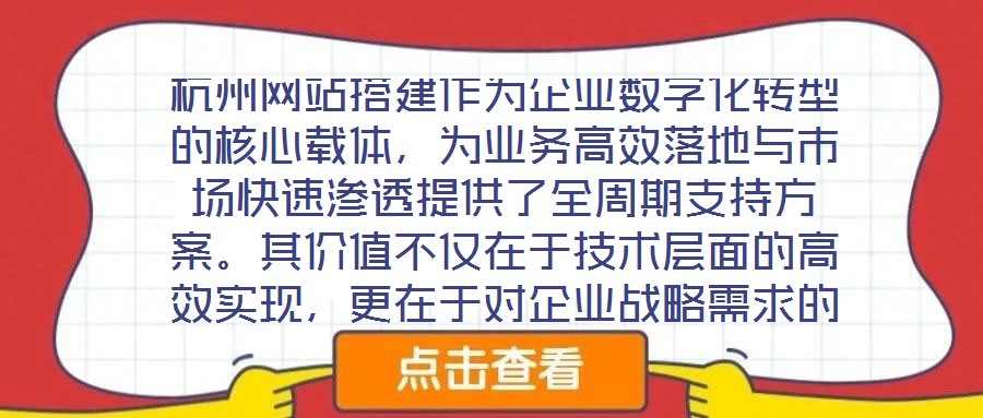 杭州網站搭建作為企業(yè)數字化轉型的核心載體，為業(yè)務高效落地與市場快速滲透提供了全周期支持方案。其價值不僅在于技術層面的高效實現，更在于對企業(yè)戰(zhàn)略需求的深度適配與市